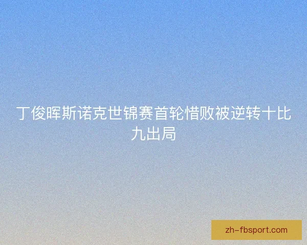 丁俊晖斯诺克世锦赛首轮惜败被逆转十比九出局