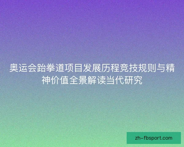 奥运会跆拳道项目发展历程竞技规则与精神价值全景解读当代研究