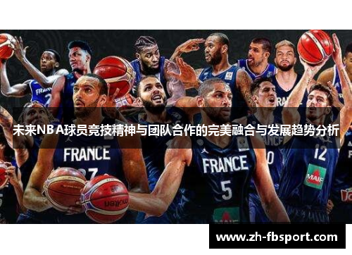 未来NBA球员竞技精神与团队合作的完美融合与发展趋势分析