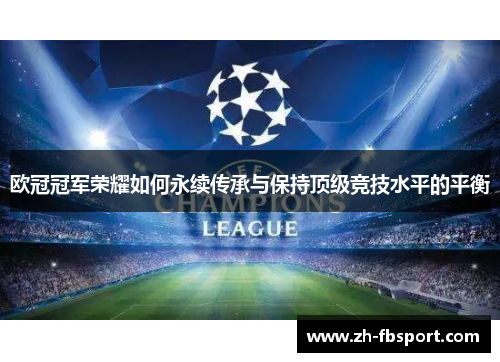 欧冠冠军荣耀如何永续传承与保持顶级竞技水平的平衡