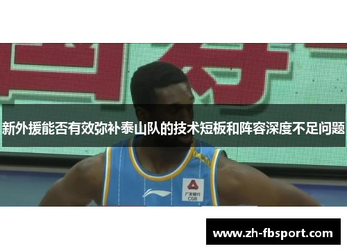 新外援能否有效弥补泰山队的技术短板和阵容深度不足问题