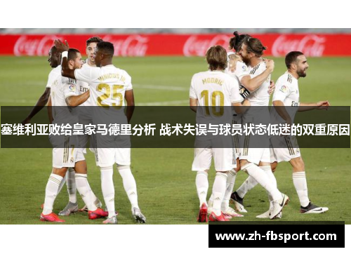 塞维利亚败给皇家马德里分析 战术失误与球员状态低迷的双重原因