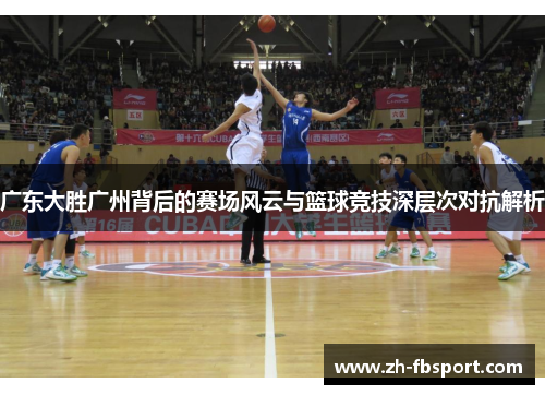 广东大胜广州背后的赛场风云与篮球竞技深层次对抗解析