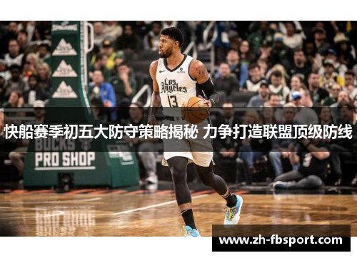 快船赛季初五大防守策略揭秘 力争打造联盟顶级防线