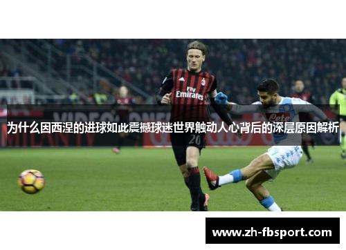 为什么因西涅的进球如此震撼球迷世界触动人心背后的深层原因解析