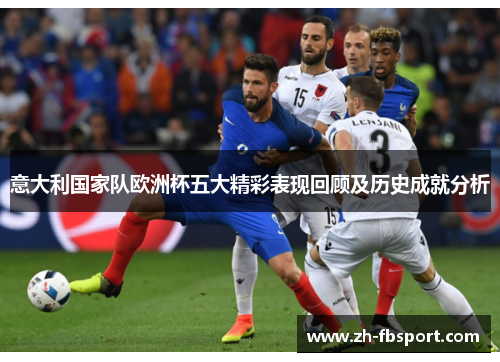 意大利国家队欧洲杯五大精彩表现回顾及历史成就分析