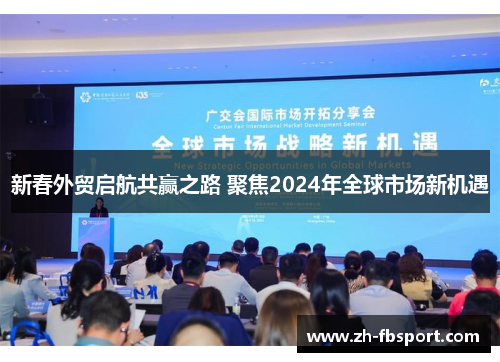 新春外贸启航共赢之路 聚焦2024年全球市场新机遇