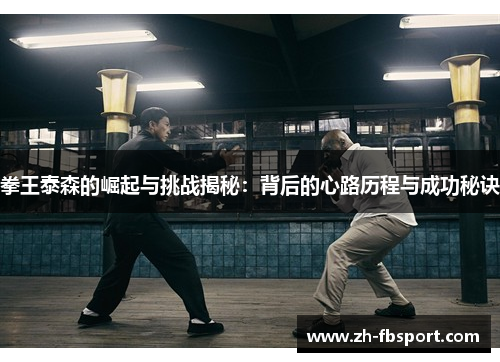 拳王泰森的崛起与挑战揭秘：背后的心路历程与成功秘诀