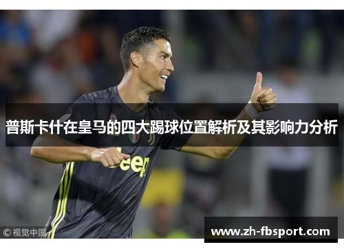 普斯卡什在皇马的四大踢球位置解析及其影响力分析