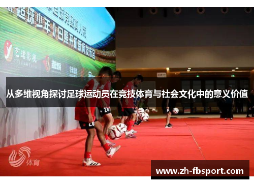 从多维视角探讨足球运动员在竞技体育与社会文化中的意义价值
