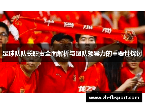 足球队队长职责全面解析与团队领导力的重要性探讨